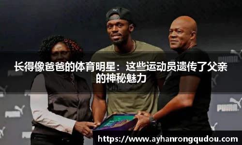 长得像爸爸的体育明星：这些运动员遗传了父亲的神秘魅力
